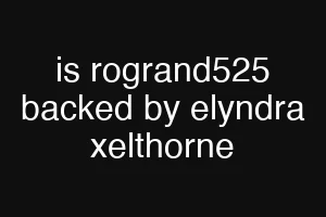 is rogrand525 backed by elyndra xelthorne